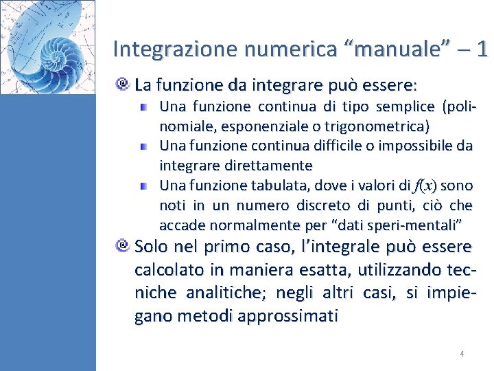 Integrazione numerica “manuale” 1 La funzione da integrare può essere: Una funzione continua di