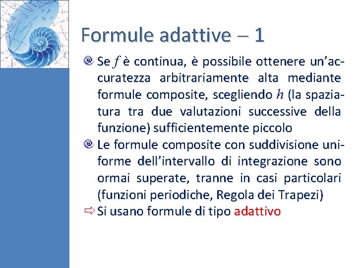 Formule adattive 1 Se f è continua, è possibile ottenere un’accuratezza arbitrariamente alta mediante