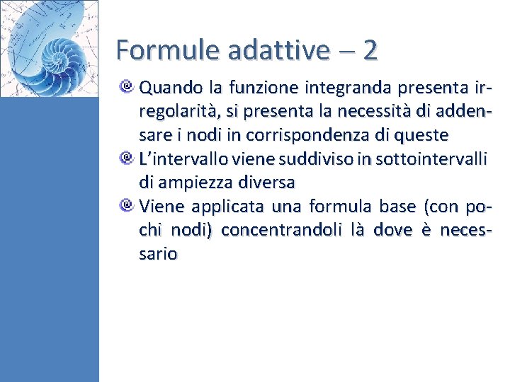 Formule adattive 2 Quando la funzione integranda presenta irregolarità, si presenta la necessità di