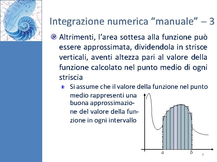 Integrazione numerica “manuale” 3 Altrimenti, l’area sottesa alla funzione può essere approssimata, dividendola in