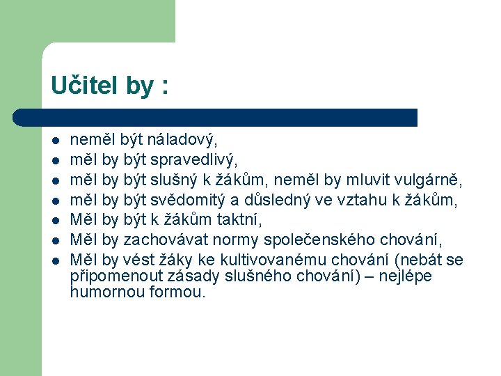 Učitel by : l l l l neměl být náladový, měl by být spravedlivý,