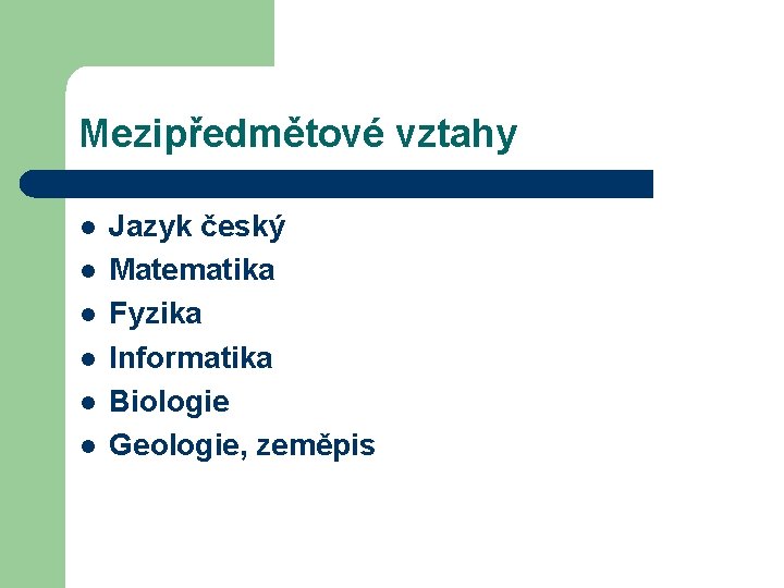 Mezipředmětové vztahy l l l Jazyk český Matematika Fyzika Informatika Biologie Geologie, zeměpis 