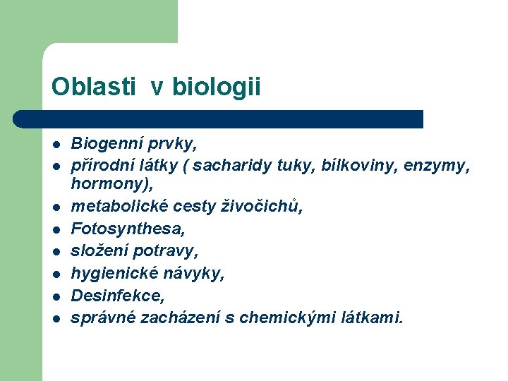 Oblasti v biologii l l l l Biogenní prvky, přírodní látky ( sacharidy tuky,