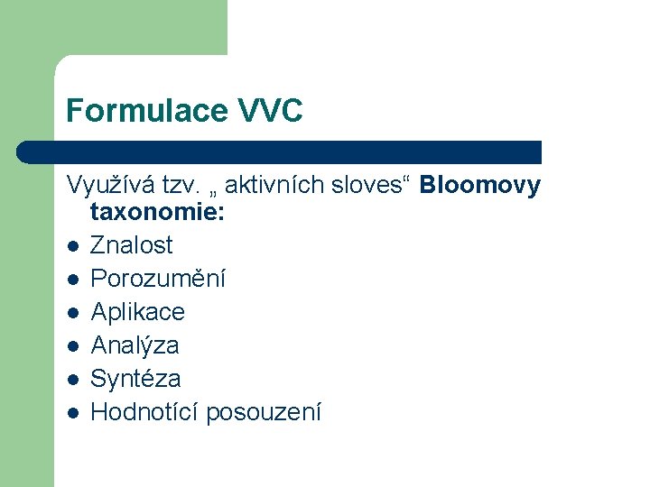 Formulace VVC Využívá tzv. „ aktivních sloves“ Bloomovy taxonomie: l Znalost l Porozumění l