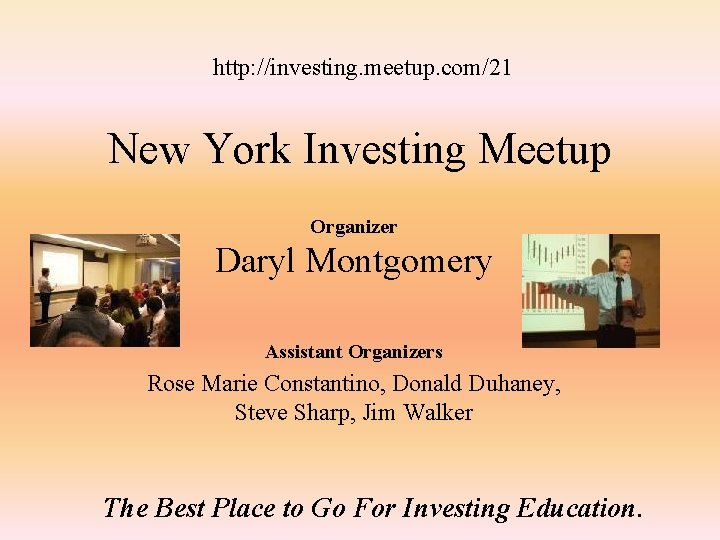 http: //investing. meetup. com/21 New York Investing Meetup Organizer Daryl Montgomery Assistant Organizers Rose