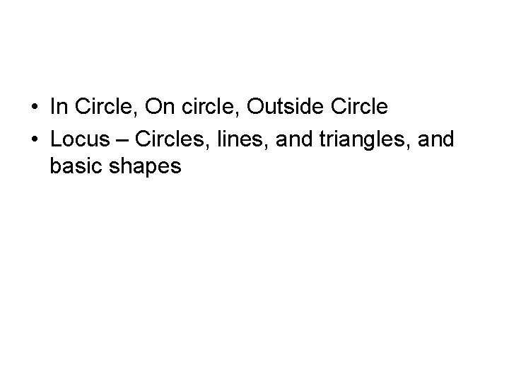  • In Circle, On circle, Outside Circle • Locus – Circles, lines, and