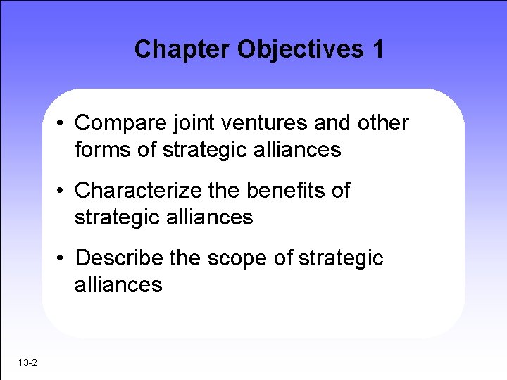 Chapter Objectives 1 • Compare joint ventures and other forms of strategic alliances •