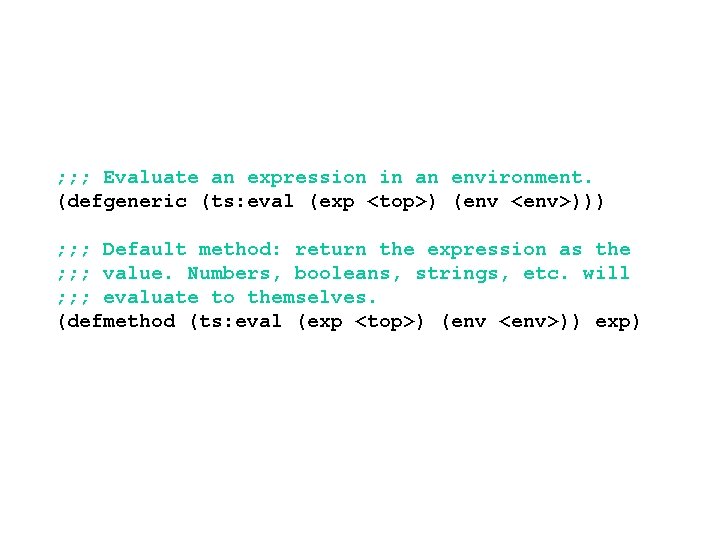 ; ; ; Evaluate an expression in an environment. (defgeneric (ts: eval (exp <top>)