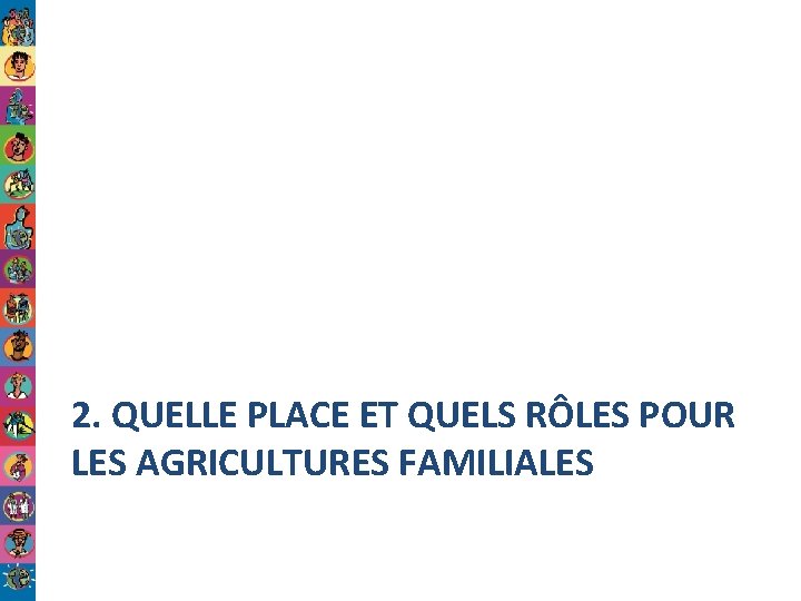 2. QUELLE PLACE ET QUELS RÔLES POUR LES AGRICULTURES FAMILIALES 