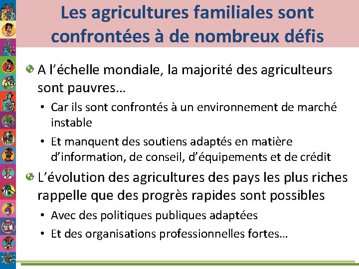 Les agricultures familiales sont confrontées à de nombreux défis A l’échelle mondiale, la majorité