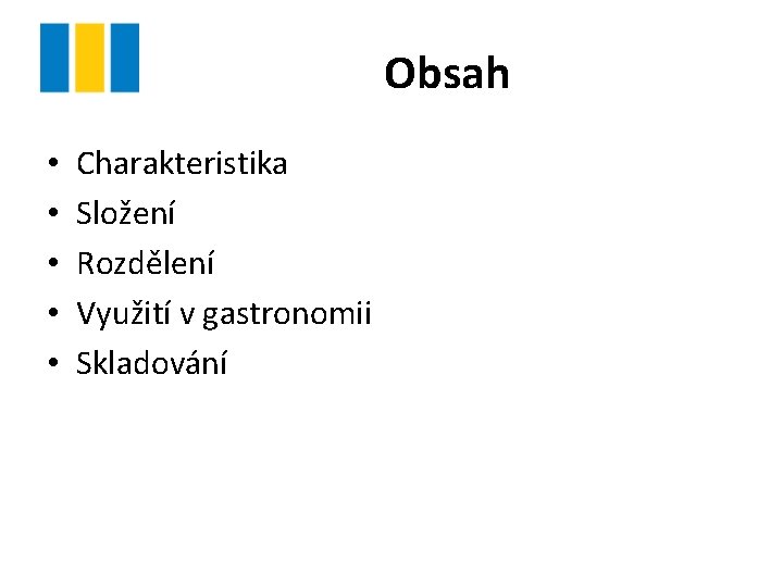 Obsah • • • Charakteristika Složení Rozdělení Využití v gastronomii Skladování 