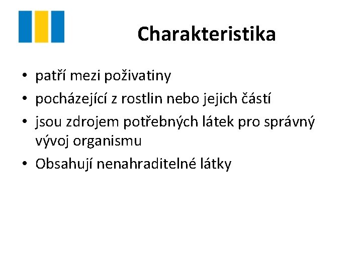 Charakteristika • patří mezi poživatiny • pocházející z rostlin nebo jejich částí • jsou