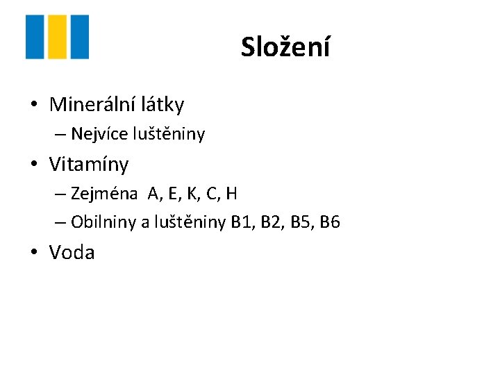 Složení • Minerální látky – Nejvíce luštěniny • Vitamíny – Zejména A, E, K,