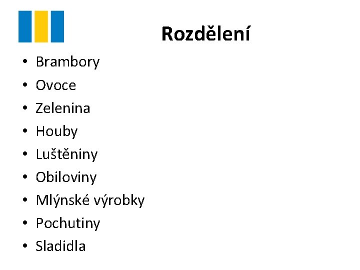 Rozdělení • • • Brambory Ovoce Zelenina Houby Luštěniny Obiloviny Mlýnské výrobky Pochutiny Sladidla