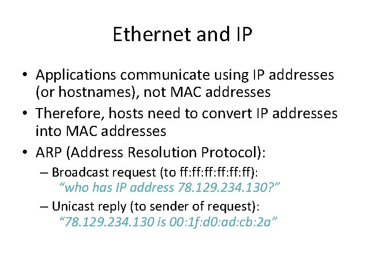 Ethernet and IP • Applications communicate using IP addresses (or hostnames), not MAC addresses