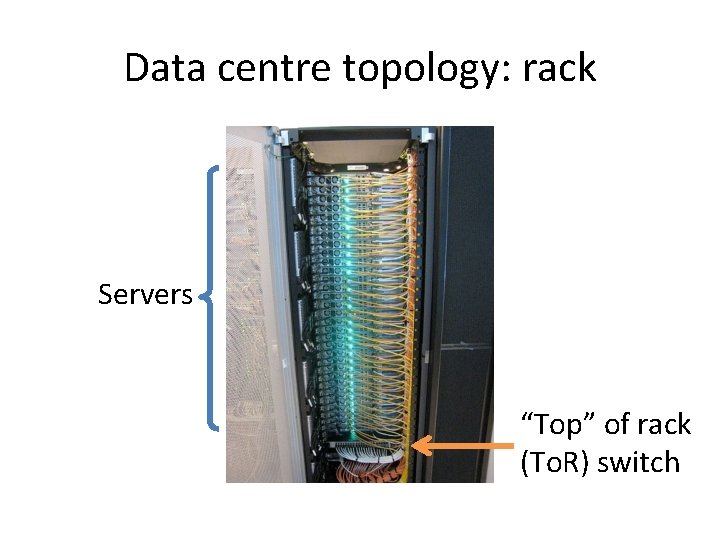 Data centre topology: rack Servers “Top” of rack (To. R) switch 