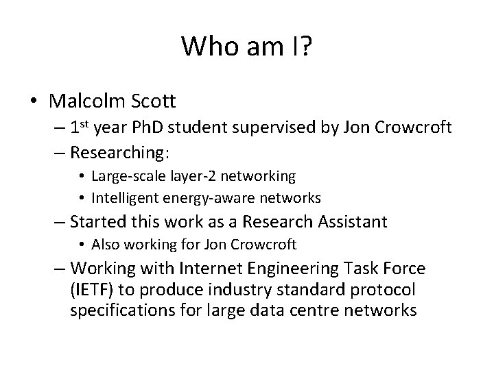 Who am I? • Malcolm Scott – 1 st year Ph. D student supervised