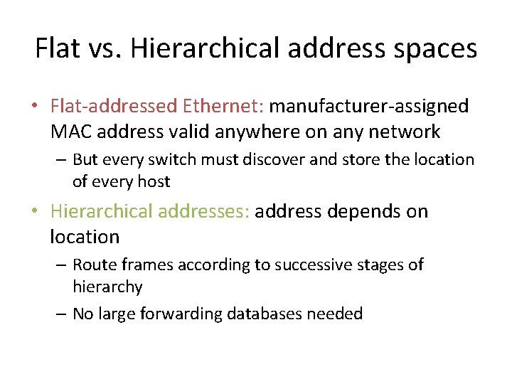 Flat vs. Hierarchical address spaces • Flat-addressed Ethernet: manufacturer-assigned MAC address valid anywhere on