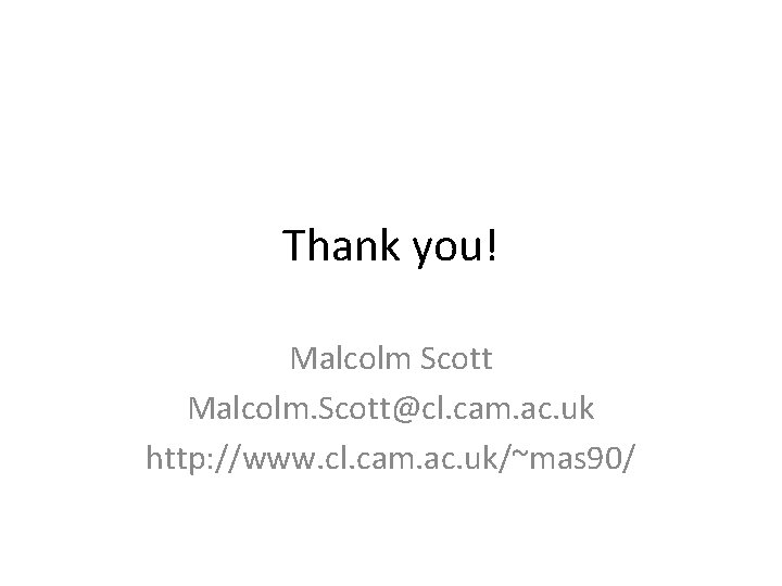 Thank you! Malcolm Scott Malcolm. Scott@cl. cam. ac. uk http: //www. cl. cam. ac.