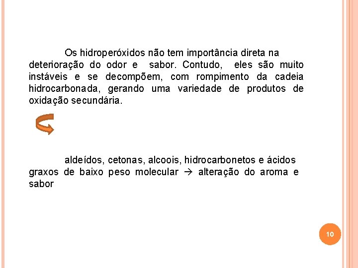 Os hidroperóxidos não tem importância direta na deterioração do odor e sabor. Contudo, eles