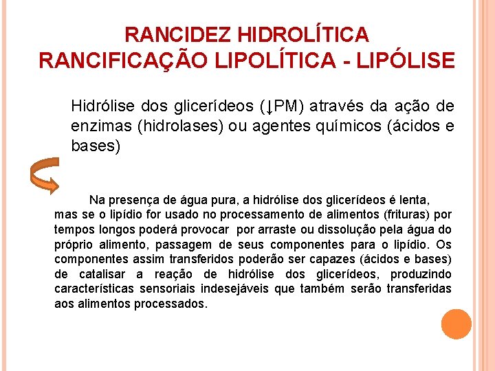 RANCIDEZ HIDROLÍTICA RANCIFICAÇÃO LIPOLÍTICA - LIPÓLISE Hidrólise dos glicerídeos (↓PM) através da ação de