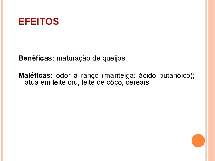 EFEITOS Benéficas: maturação de queijos; Maléficas: odor a ranço (manteiga: ácido butanóico); atua em