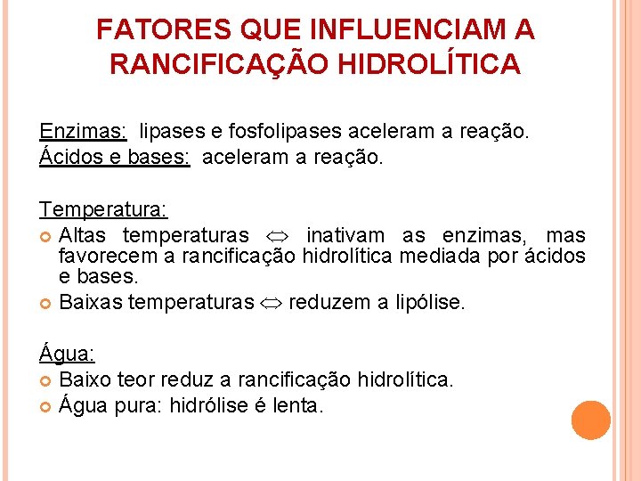 FATORES QUE INFLUENCIAM A RANCIFICAÇÃO HIDROLÍTICA Enzimas: lipases e fosfolipases aceleram a reação. Ácidos