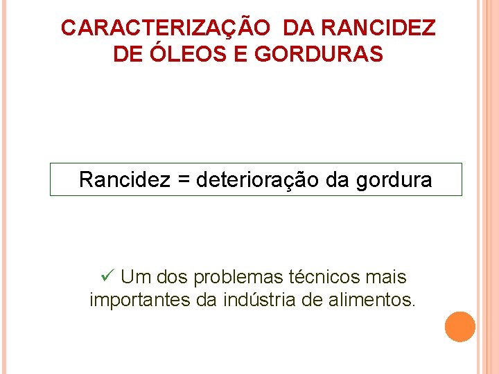 CARACTERIZAÇÃO DA RANCIDEZ DE ÓLEOS E GORDURAS Rancidez = deterioração da gordura ü Um