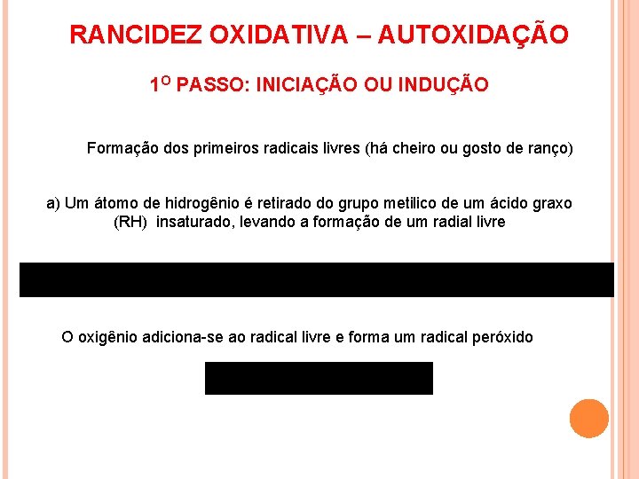 RANCIDEZ OXIDATIVA – AUTOXIDAÇÃO 1 O PASSO: INICIAÇÃO OU INDUÇÃO Formação dos primeiros radicais