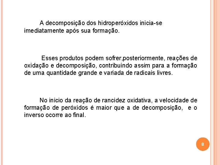 A decomposição dos hidroperóxidos inicia-se imediatamente após sua formação. Esses produtos podem sofrer, posteriormente,