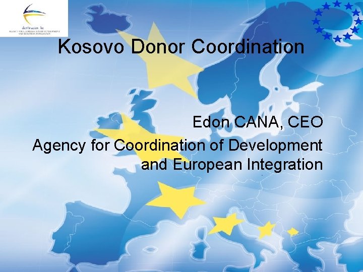 Kosovo Donor Coordination Edon CANA, CEO Agency for Coordination of Development and European Integration