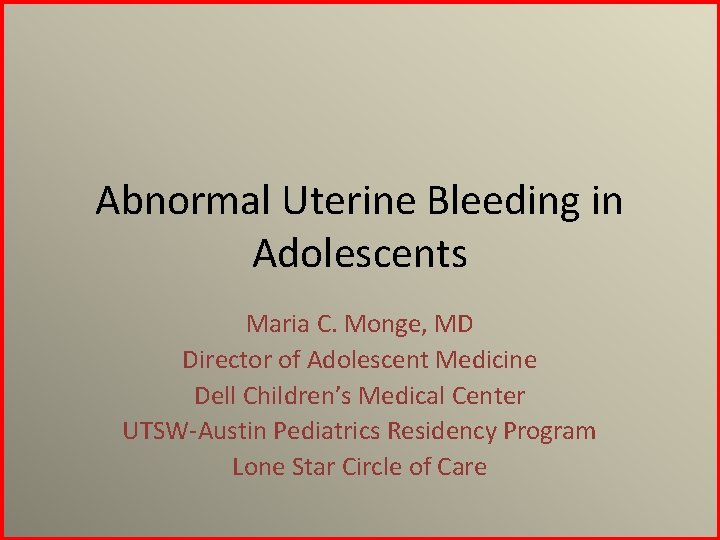 Abnormal Uterine Bleeding in Adolescents Maria C. Monge, MD Director of Adolescent Medicine Dell