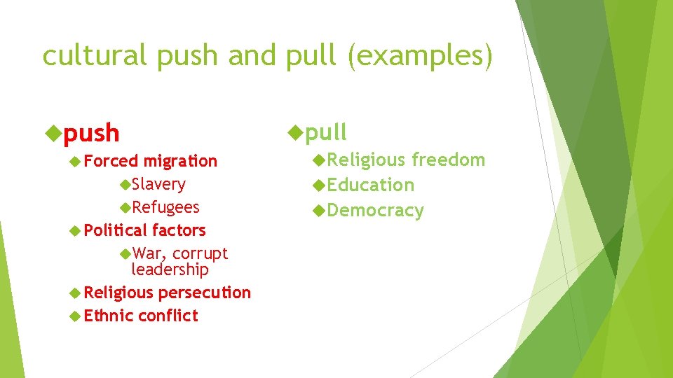 cultural push and pull (examples) push Forced migration Slavery Refugees Political factors War, corrupt