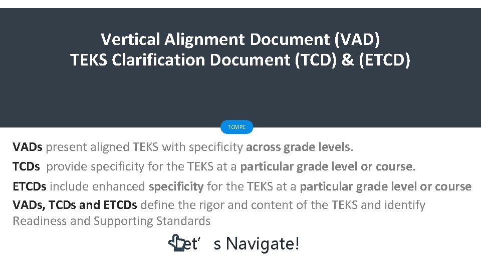 Vertical Alignment Document (VAD) TEKS Clarification Document (TCD) & (ETCD) TCMPC VADs present aligned