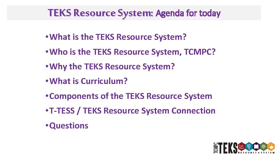 TEKS Resource System: Agenda for today • What is the TEKS Resource System? •