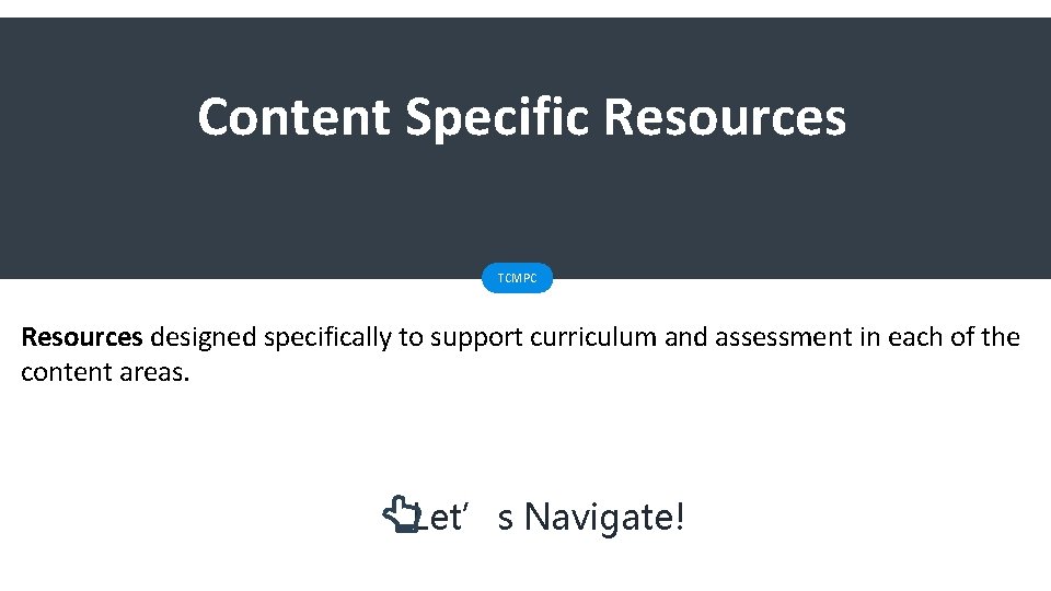 Content Specific Resources TCMPC Resources designed specifically to support curriculum and assessment in each