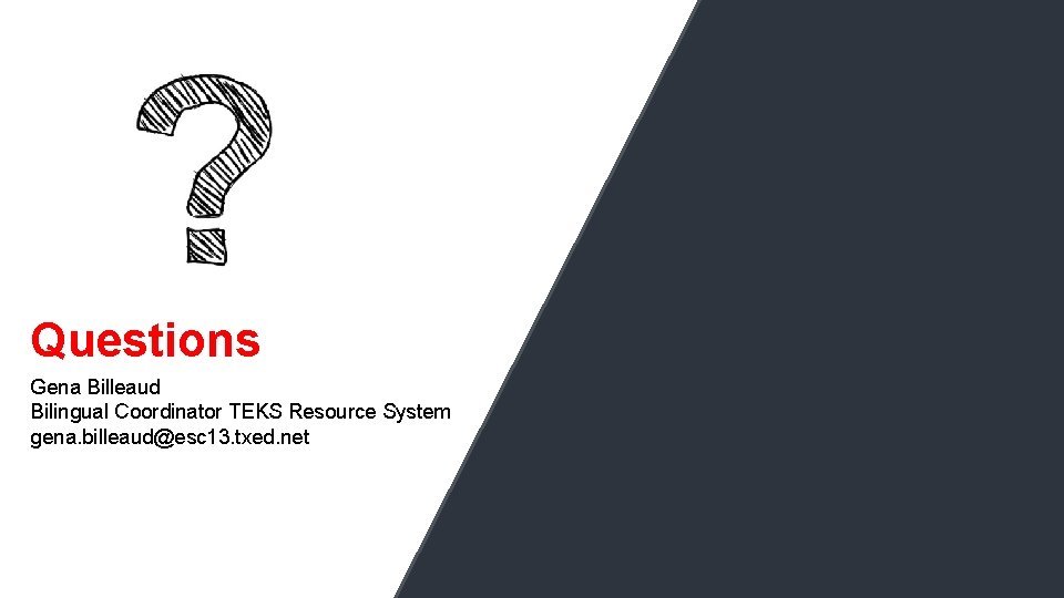 Questions Gena Billeaud Bilingual Coordinator TEKS Resource System gena. billeaud@esc 13. txed. net 45