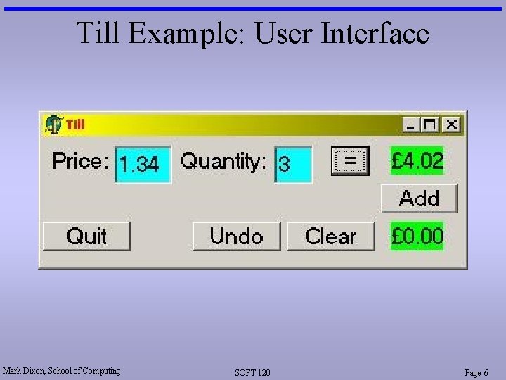 Till Example: User Interface Mark Dixon, School of Computing SOFT 120 Page 6 
