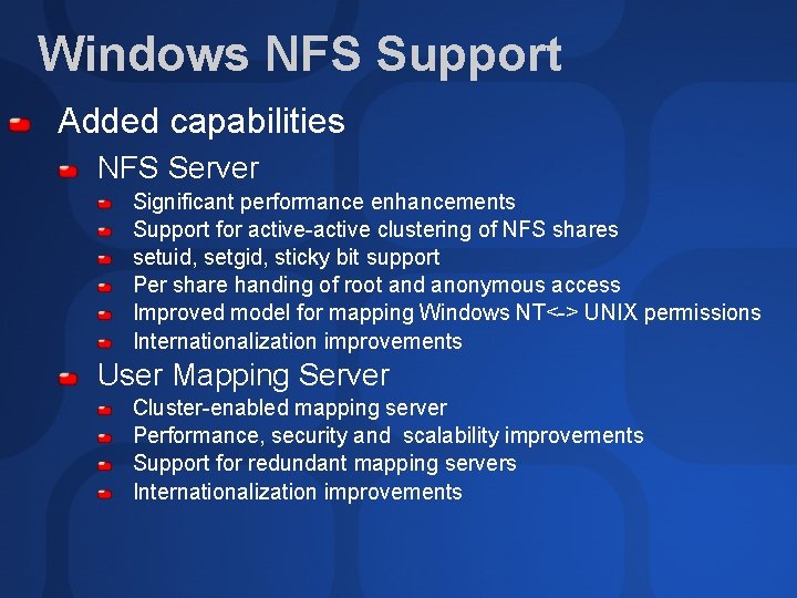 Windows NFS Support Added capabilities NFS Server Significant performance enhancements Support for active-active clustering