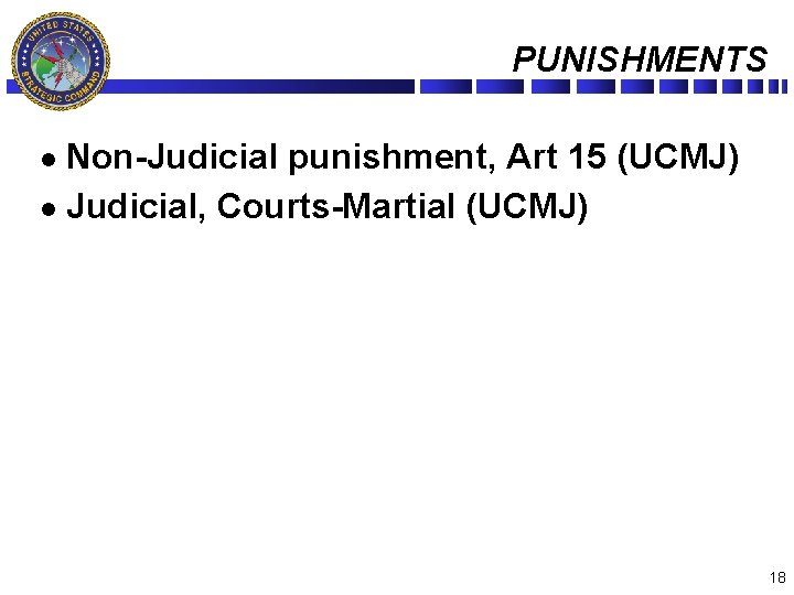 PUNISHMENTS Non-Judicial punishment, Art 15 (UCMJ) l Judicial, Courts-Martial (UCMJ) l 18 