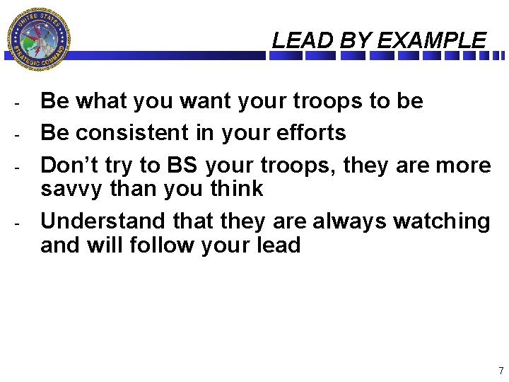 LEAD BY EXAMPLE - - Be what you want your troops to be Be