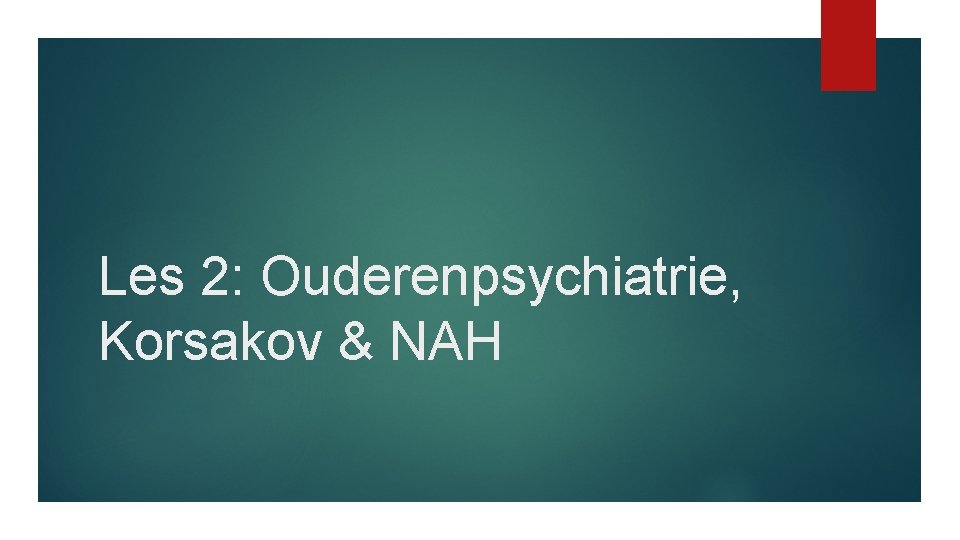 Les 2: Ouderenpsychiatrie, Korsakov & NAH 