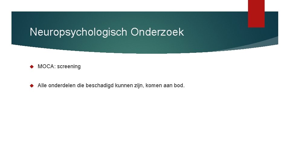 Neuropsychologisch Onderzoek MOCA: screening Alle onderdelen die beschadigd kunnen zijn, komen aan bod. 