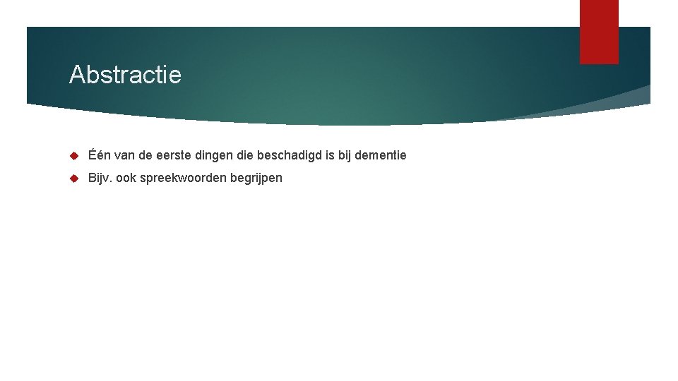 Abstractie Één van de eerste dingen die beschadigd is bij dementie Bijv. ook spreekwoorden