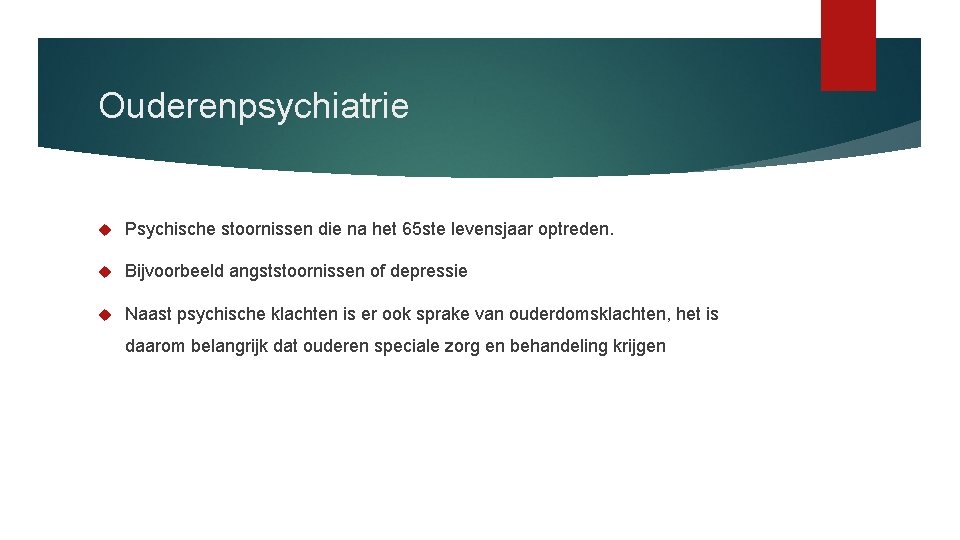 Ouderenpsychiatrie Psychische stoornissen die na het 65 ste levensjaar optreden. Bijvoorbeeld angststoornissen of depressie
