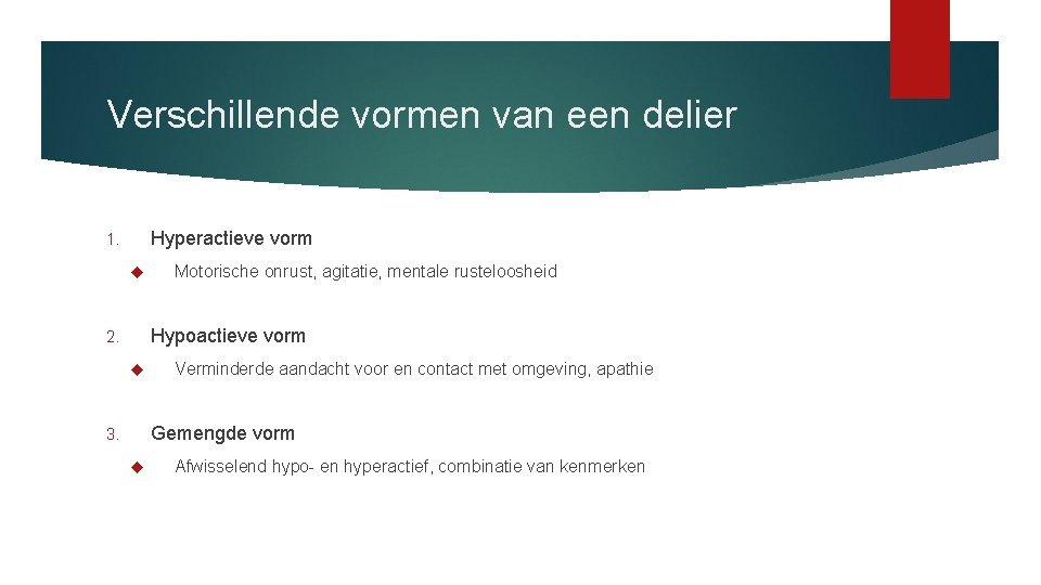 Verschillende vormen van een delier Hyperactieve vorm 1. Motorische onrust, agitatie, mentale rusteloosheid Hypoactieve