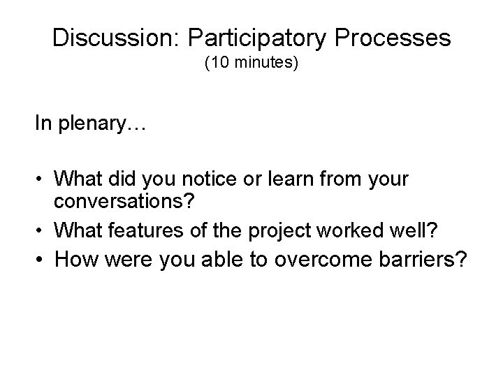 Discussion: Participatory Processes (10 minutes) In plenary… • What did you notice or learn