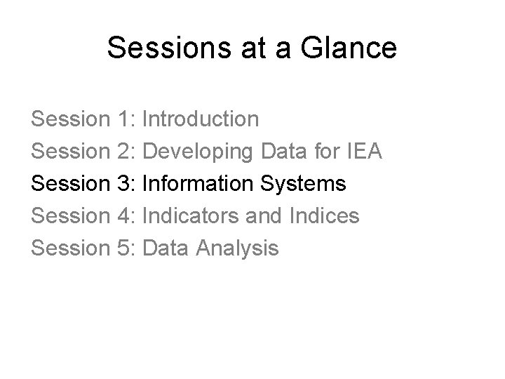 Sessions at a Glance Session 1: Introduction Session 2: Developing Data for IEA Session