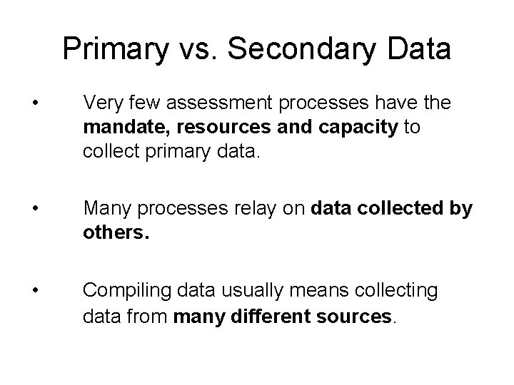 Primary vs. Secondary Data • Very few assessment processes have the mandate, resources and