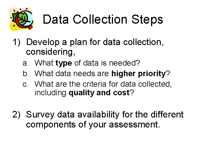 Data Collection Steps 1) Develop a plan for data collection, considering, a. What type